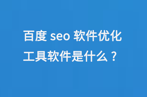 百度seo軟件優(yōu)化工具軟件是什么