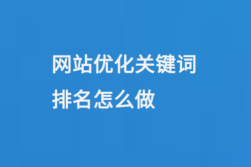 網(wǎng)站優(yōu)化關(guān)鍵詞排名怎么做