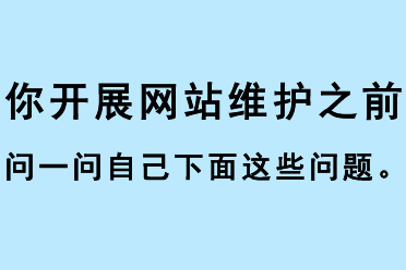 你開展網(wǎng)站維護(hù)之前可以問一問自己下面這些問題