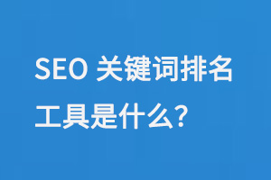 SEO關(guān)鍵詞排名工具是什么？